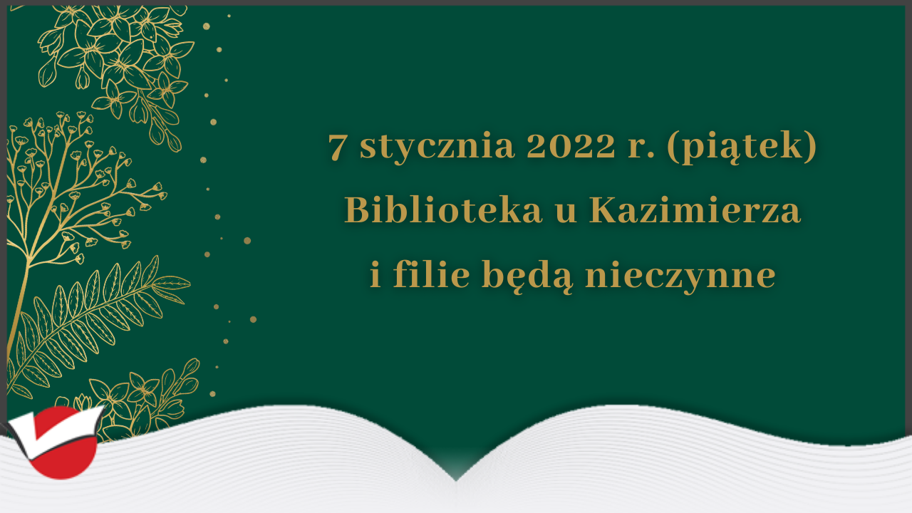 7 stycznia 2022 r. (piątek)  Biblioteka u Kazimierza i filie będą nieczynne 