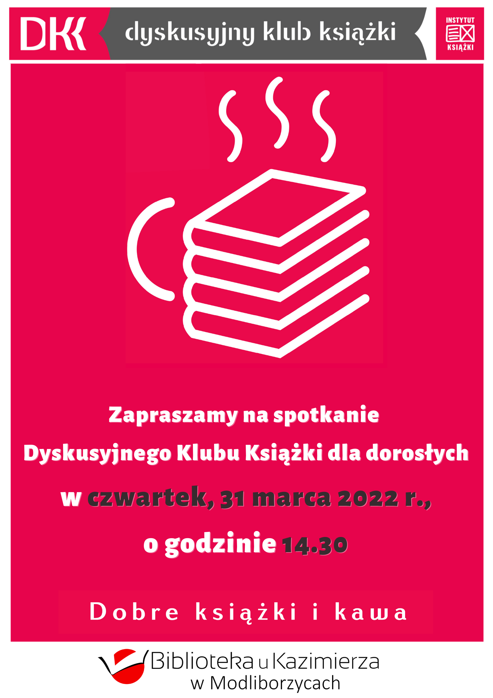 Zapraszamy na spotkanie Dyskusyjnego Klubu Książki dla dorosłych w czwartek, 31 marca 2022 r., o godzinie 14.30 w bibliotece. Logo DKK, Instytutu Książki w Krakowie, biblioteki. 