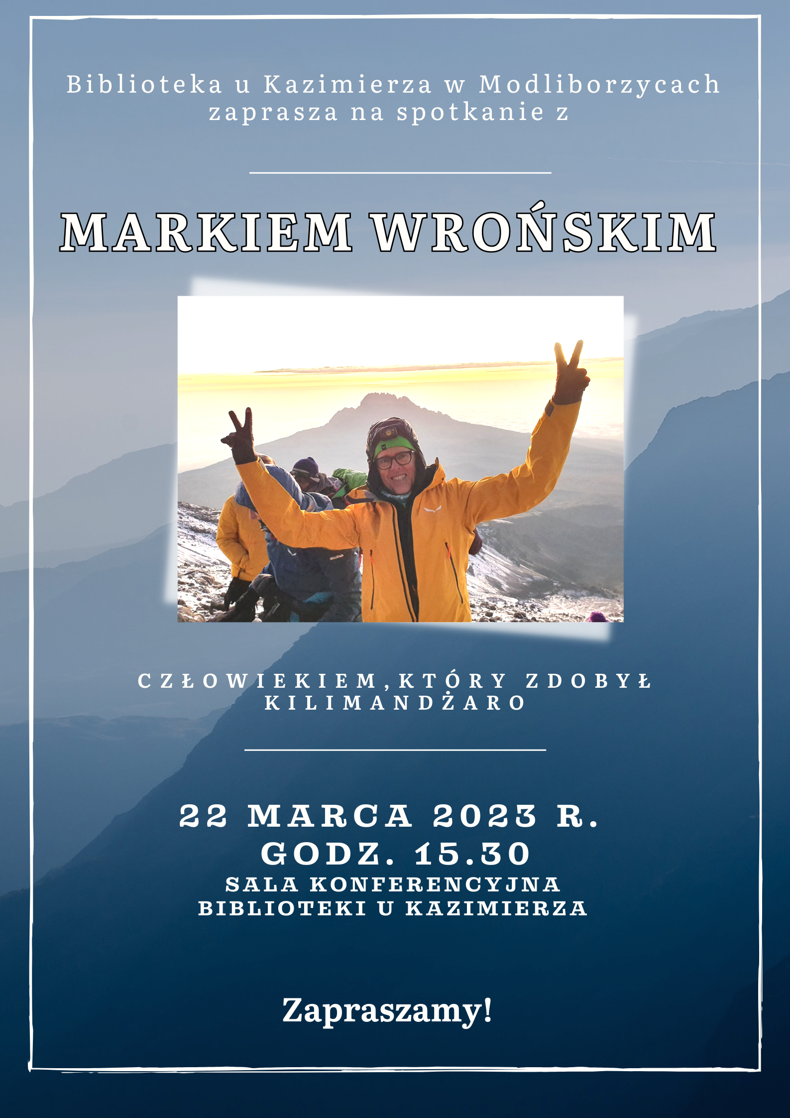    W środę, 22 marca 2023 r., gościć będziemy pana Marka Wrońskiego, który 25 lutego 2023 r. wraz z grupą Polaków zdobył najwyższy szczyt Afryki – Kilimandżaro (5895 m n.p.m).         Jeśli chcecie dowiedzieć się jak przebiegały przygotowania do wyprawy, jak wyglądało zdobycie góry, jakie to uczucie, gdy spełnia się swoje marzenia zapraszamy do Biblioteki u Kazimierza w środę, 22 marca 2023 r., o godzinie 15.30! Zapraszamy!