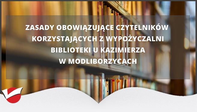 ZASADY OBOWIĄZUJĄCE CZYTELNIKÓW  KORZYSTAJĄCYCH Z WYPOŻYCZALNI  BIBLIOTEKI U KAZIMIERZA  W MODLIBORZYCACH