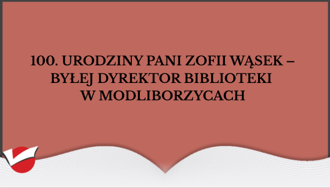 100. urodziny Pani Zofii Wąsek – byłej dyrektor Biblioteki w Modliborzycach