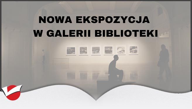 NOWE EKSPOZYCJE W GALERII BIBLIOTEKI