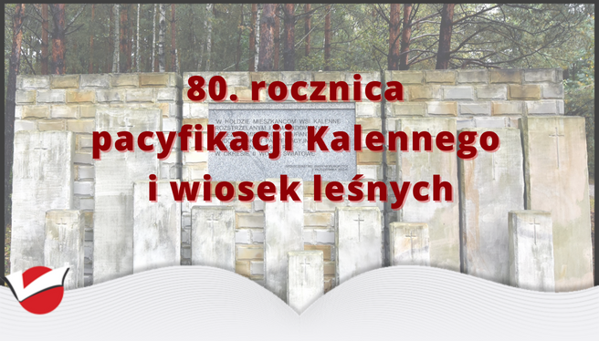 80. ROCZNICA PACYFIKACJI KALENNEGO I WIOSEK LEŚNYCH