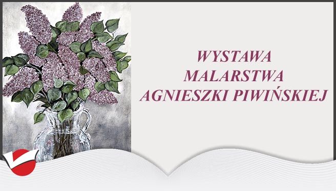 WYSTAWA MALARSTWA AGNIESZKI PIWIŃSKIEJ