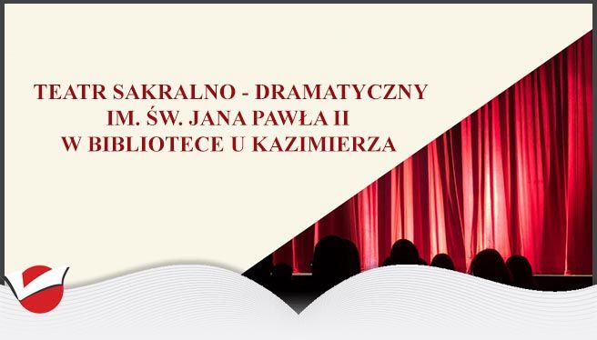 TEATR SAKRALNO-DRAMATYCZNY IM. ŚW. JANA PAWŁA II W BIBLIOTECE U KAZIMIERZA