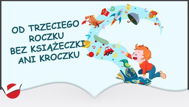 Od trzeciego roczku bez książeczki ani kroczku